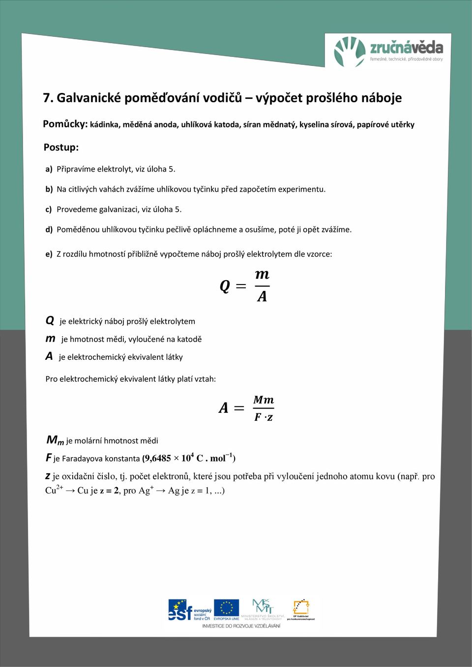 e) Z rozdílu hmotností přibližně vypočteme náboj prošlý elektrolytem dle vzorce: Q je elektrický náboj prošlý elektrolytem m je hmotnost mědi, vyloučené na katodě A je elektrochemický ekvivalent