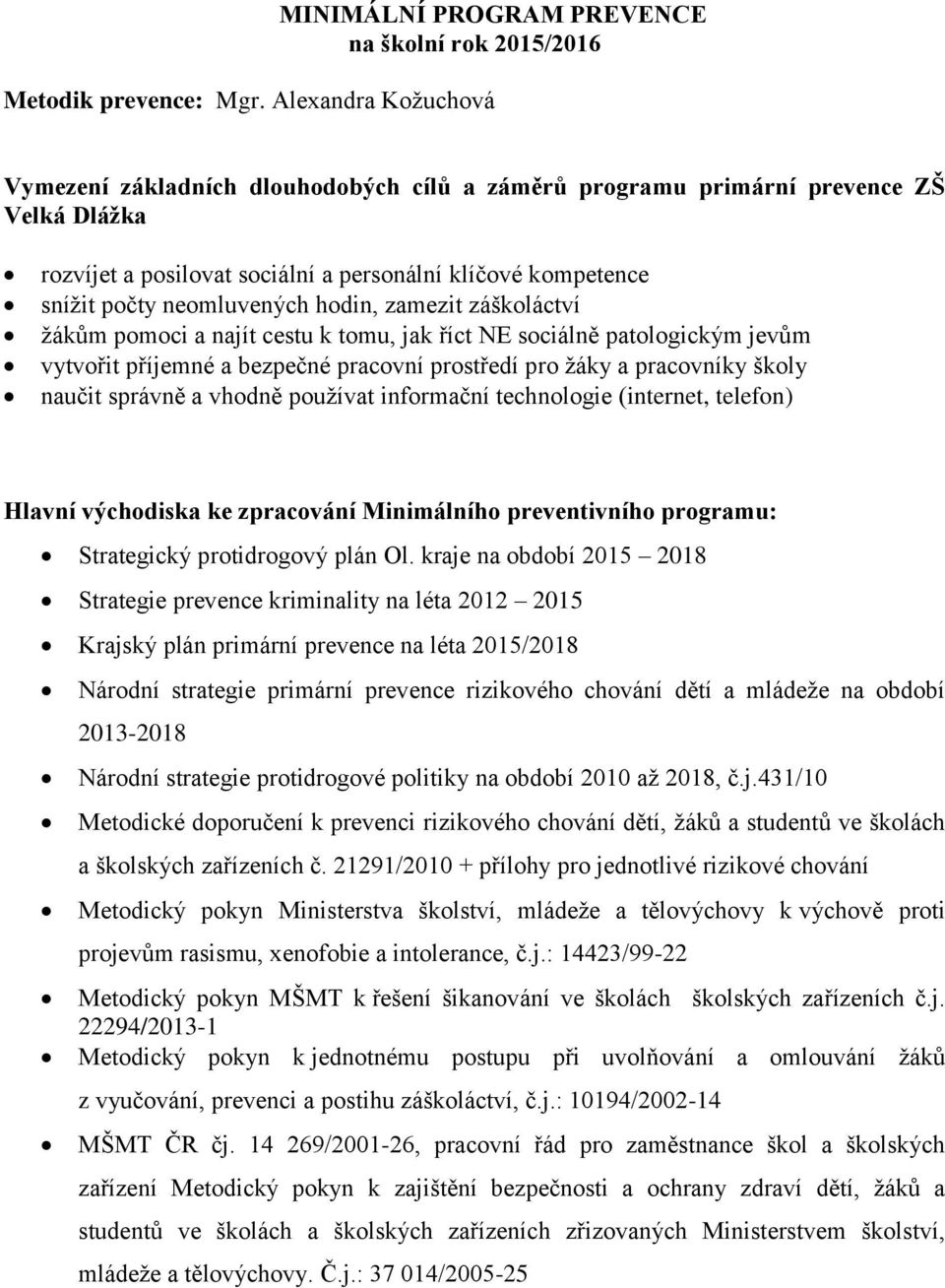 hodin, zamezit záškoláctví žákům pomoci a najít cestu k tomu, jak říct NE sociálně patologickým jevům vytvořit příjemné a bezpečné pracovní prostředí pro žáky a pracovníky školy naučit správně a