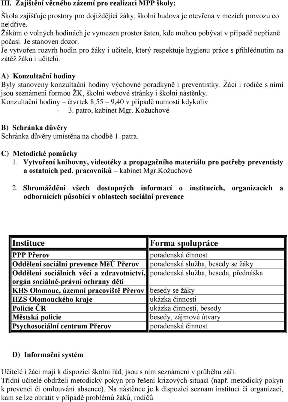 Je vytvořen rozvrh hodin pro žáky i učitele, který respektuje hygienu práce s přihlédnutím na zátěž žáků i učitelů.