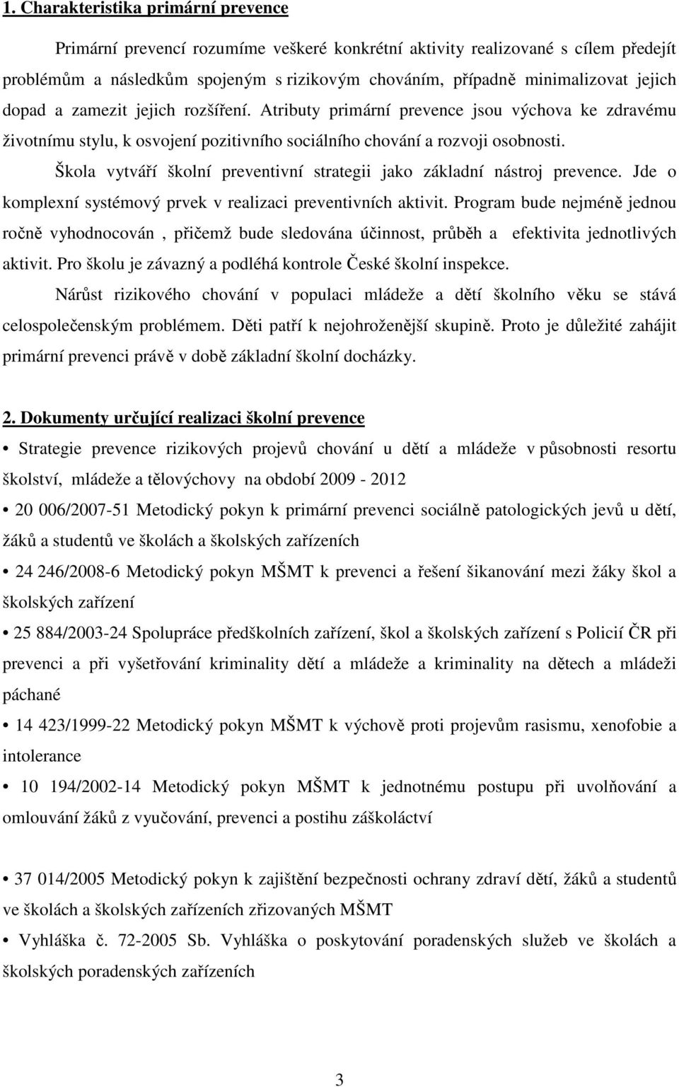 Škola vytváří školní preventivní strategii jako základní nástroj prevence. Jde o komplexní systémový prvek v realizaci preventivních aktivit.