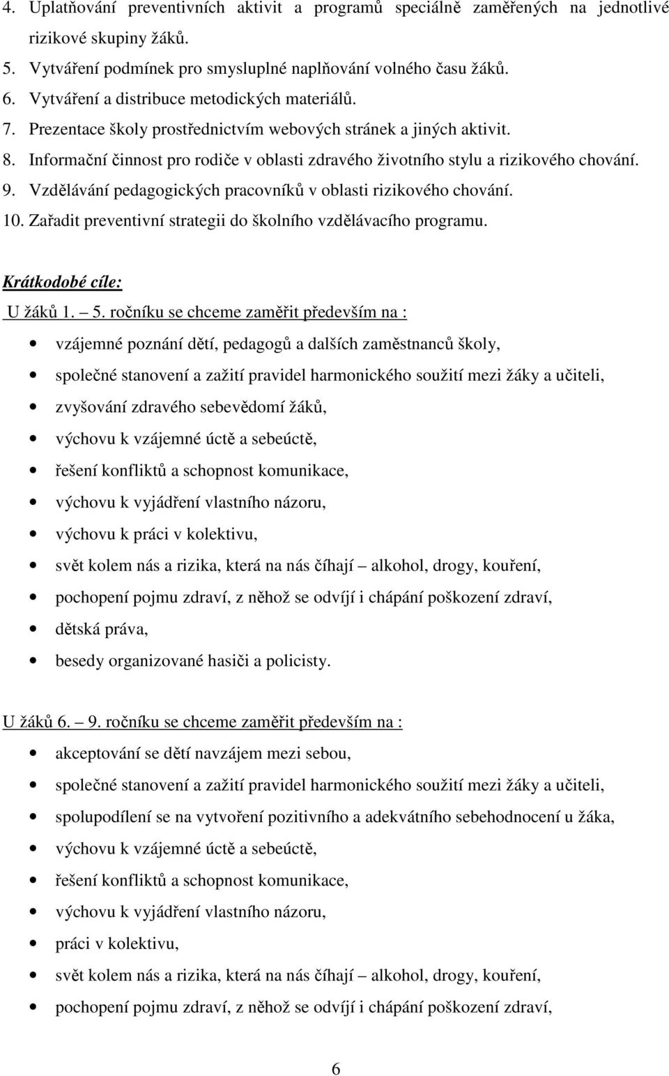 Informační činnost pro rodiče v oblasti zdravého životního stylu a rizikového chování. 9. Vzdělávání pedagogických pracovníků v oblasti rizikového chování. 10.