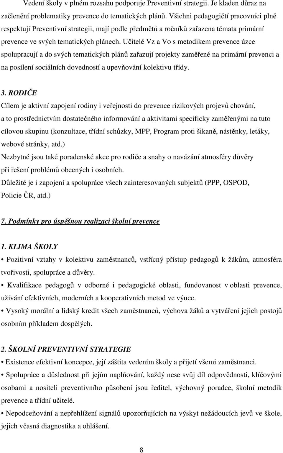 Učitelé Vz a Vo s metodikem prevence úzce spolupracují a do svých tematických plánů zařazují projekty zaměřené na primární prevenci a na posílení sociálních dovedností a upevňování kolektivu třídy. 3.