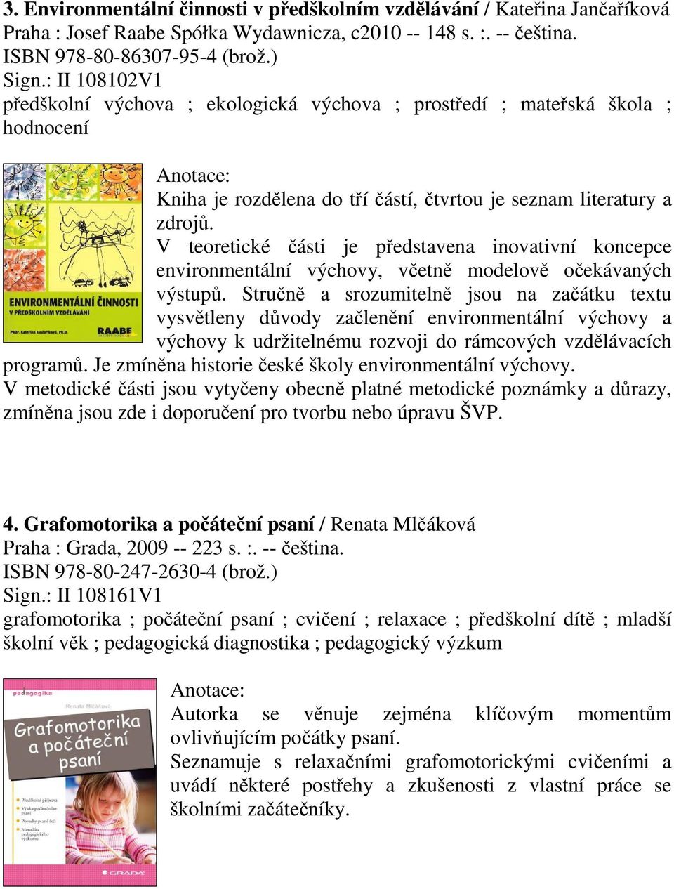 V teoretické ásti je pedstavena inovativní koncepce environmentální výchovy, vetn modelov oekávaných výstup.