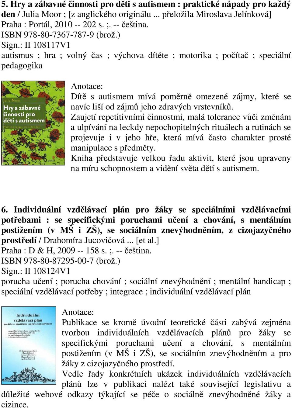 : II 108117V1 autismus ; hra ; volný as ; výchova dítte ; motorika ; poíta ; speciální pedagogika Dít s autismem mívá pomrn omezené zájmy, které se navíc liší od zájm jeho zdravých vrstevník.