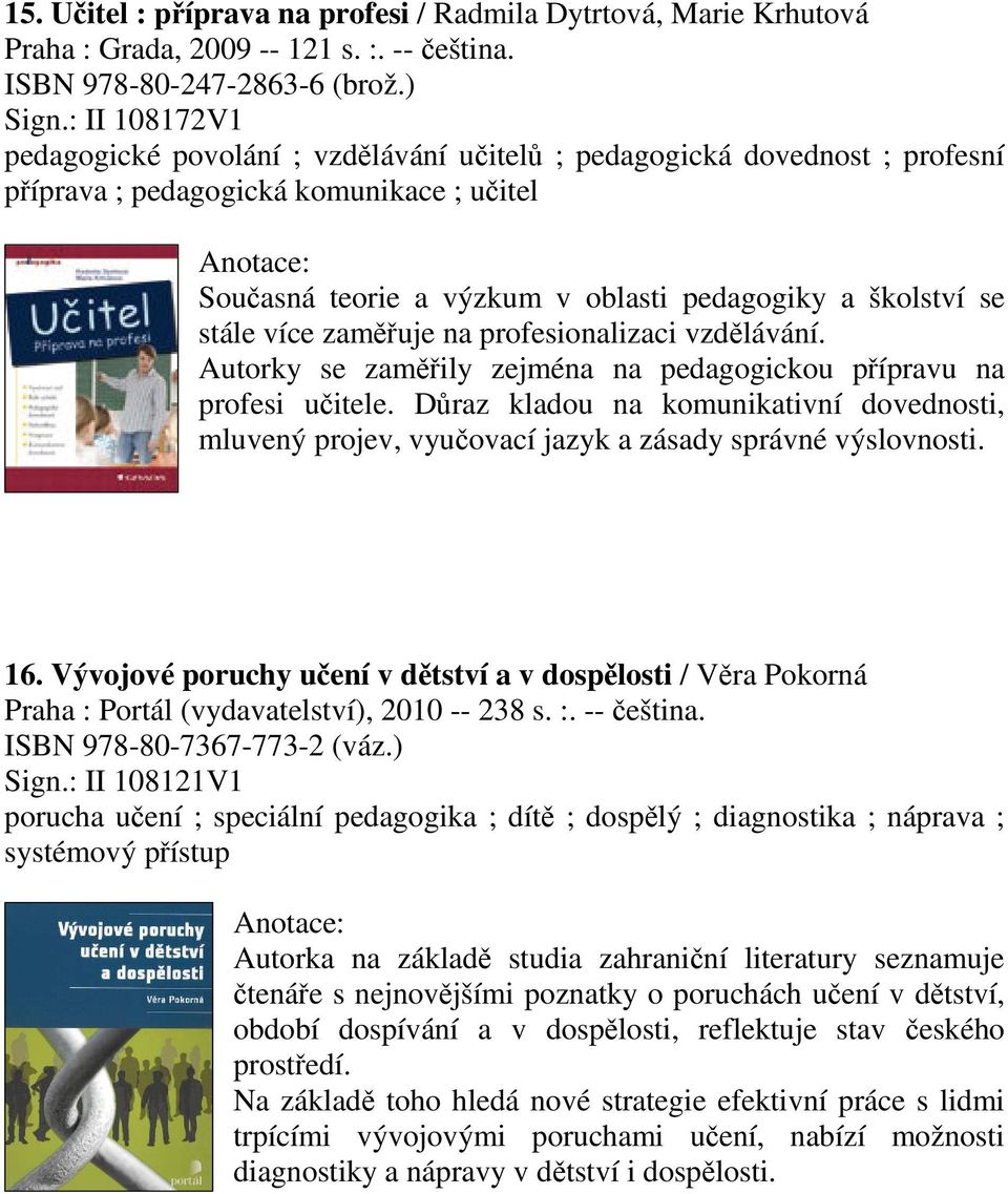 zamuje na profesionalizaci vzdlávání. Autorky se zamily zejména na pedagogickou pípravu na profesi uitele.