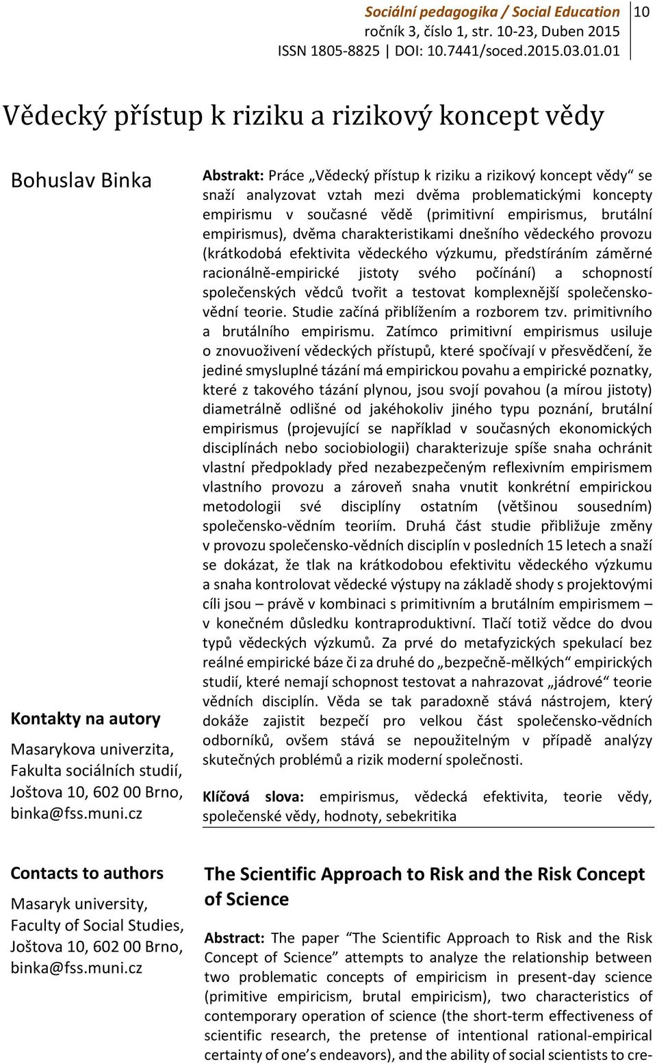 .03.01.01 10 Vědecký přístup k riziku a rizikový koncept vědy Bohuslav Binka Kontakty na autory Masarykova univerzita, Fakulta sociálních studií, Joštova 10, 602 00 Brno, binka@fss.muni.