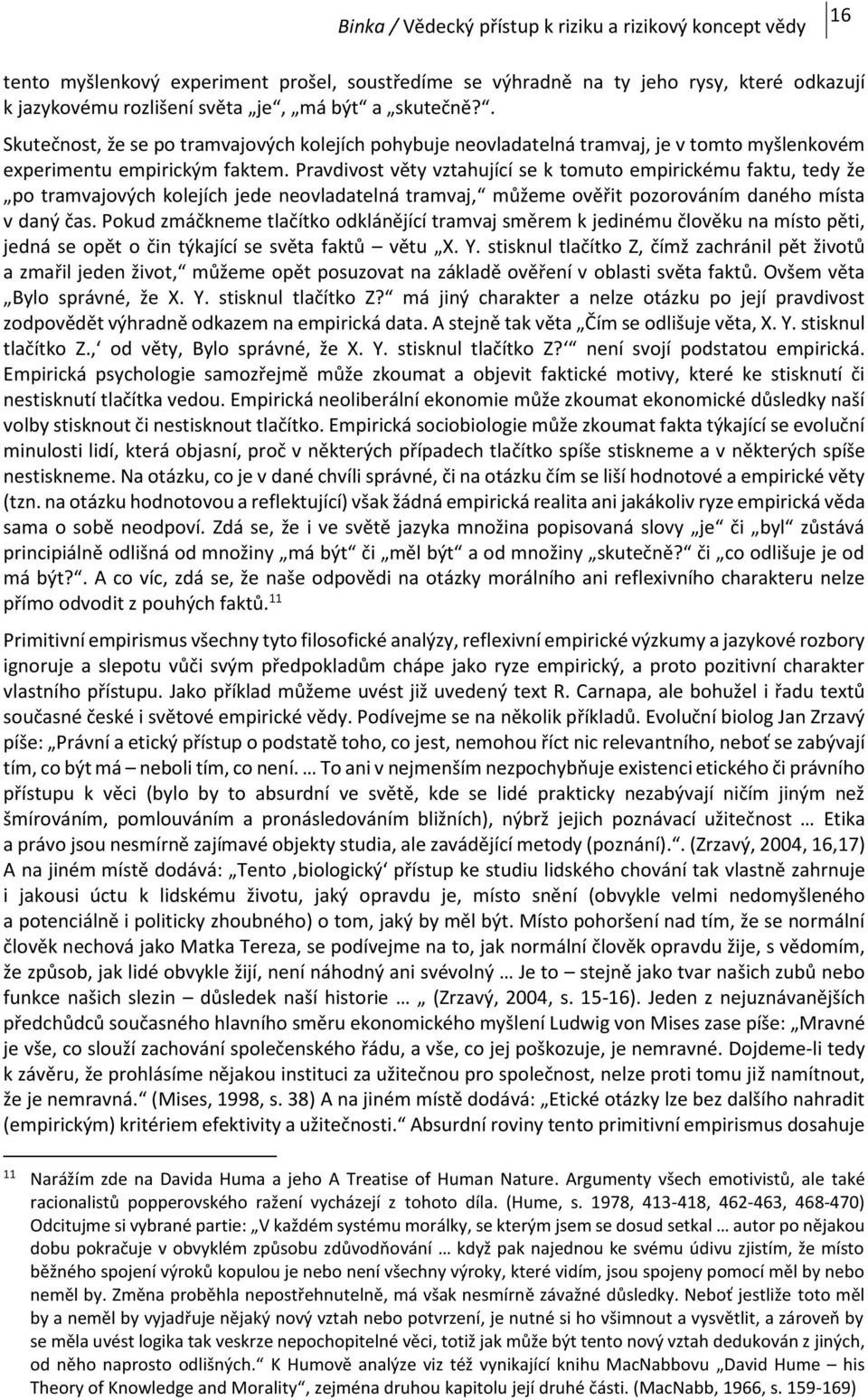 Pravdivost věty vztahující se k tomuto empirickému faktu, tedy že po tramvajových kolejích jede neovladatelná tramvaj, můžeme ověřit pozorováním daného místa v daný čas.