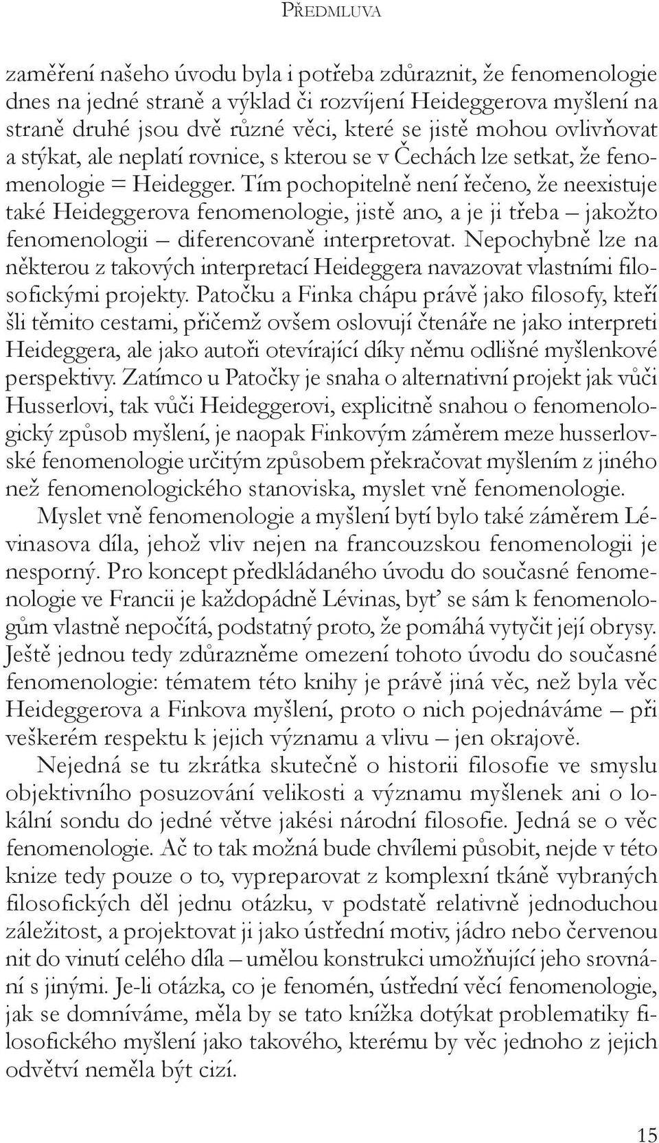 Tím pochopitelně není řečeno, že neexistuje také Heideggerova fenomenologie, jistě ano, a je ji třeba jakožto fenomenologii diferencovaně interpretovat.