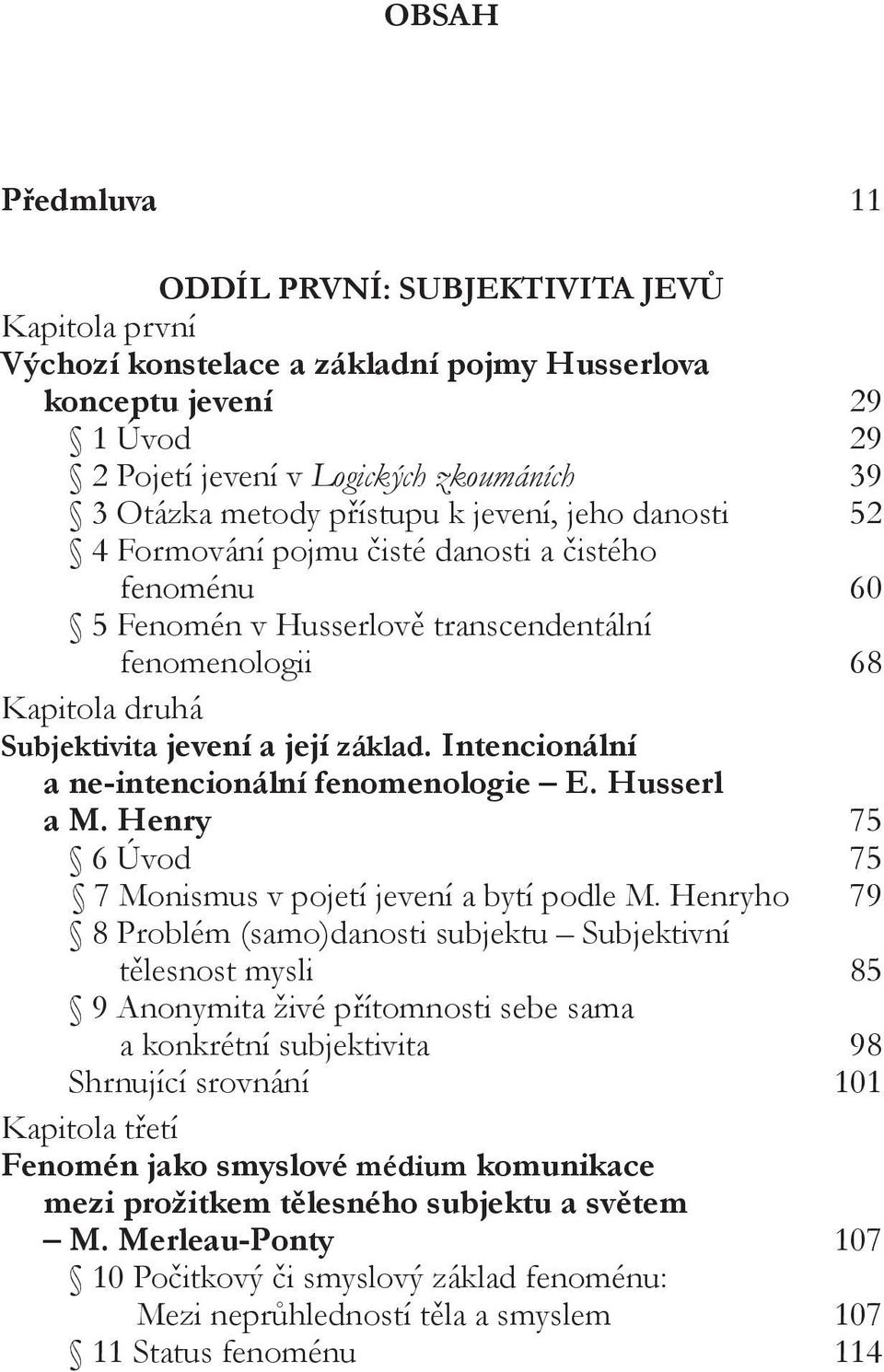 Intencionální a ne-intencionální fenomenologie E. Husserl a M. Henry 75 6 Úvod 75 7 Monismus v pojetí jevení a bytí podle M.