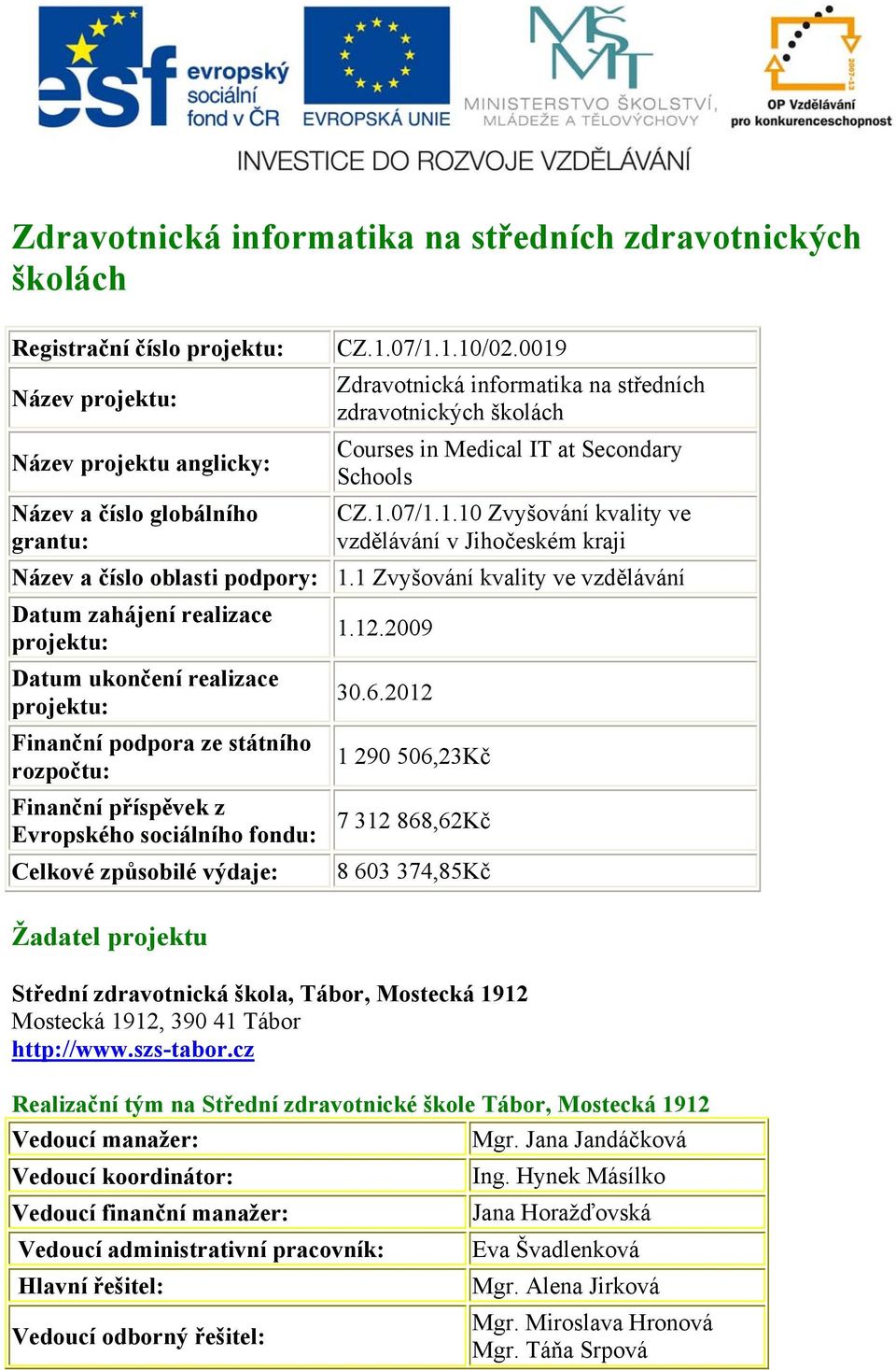 1 Zvyšování kvality ve vzdělávání Datum zahájení realizace projektu: Datum ukončení realizace projektu: Finanční podpora ze státního rozpočtu: Finanční příspěvek z Evropského sociálního fondu: