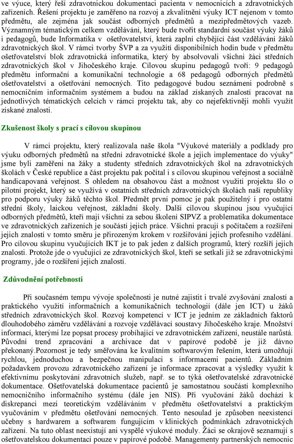 Významným tématickým celkem vzdělávání, který bude tvořit standardní součást výuky žáků i pedagogů, bude Informatika v ošetřovatelství, která zaplní chybějící část vzdělávání žáků zdravotnických škol.