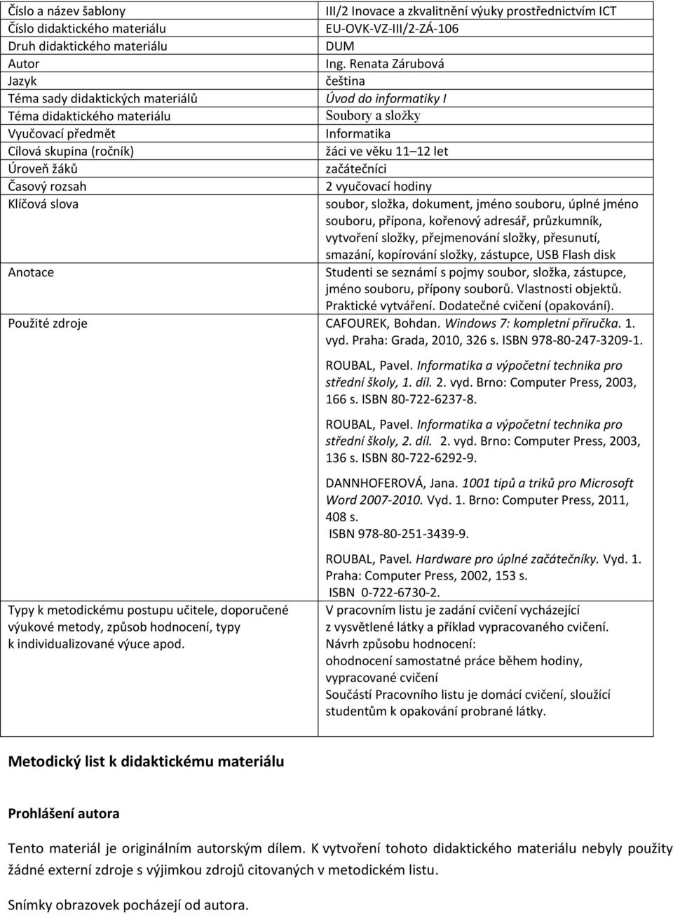 12 let Úroveň žáků začátečníci Časový rozsah 2 vyučovací hodiny Klíčová slova soubor, složka, dokument, jméno souboru, úplné jméno souboru, přípona, kořenový adresář, průzkumník, vytvoření složky,