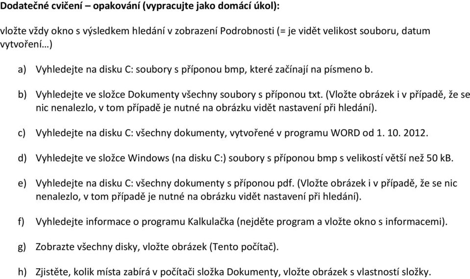 (Vložte obrázek i v případě, že se nic nenalezlo, v tom případě je nutné na obrázku vidět nastavení při hledání). c) Vyhledejte na disku C: všechny dokumenty, vytvořené v programu WORD od 1. 10. 2012.