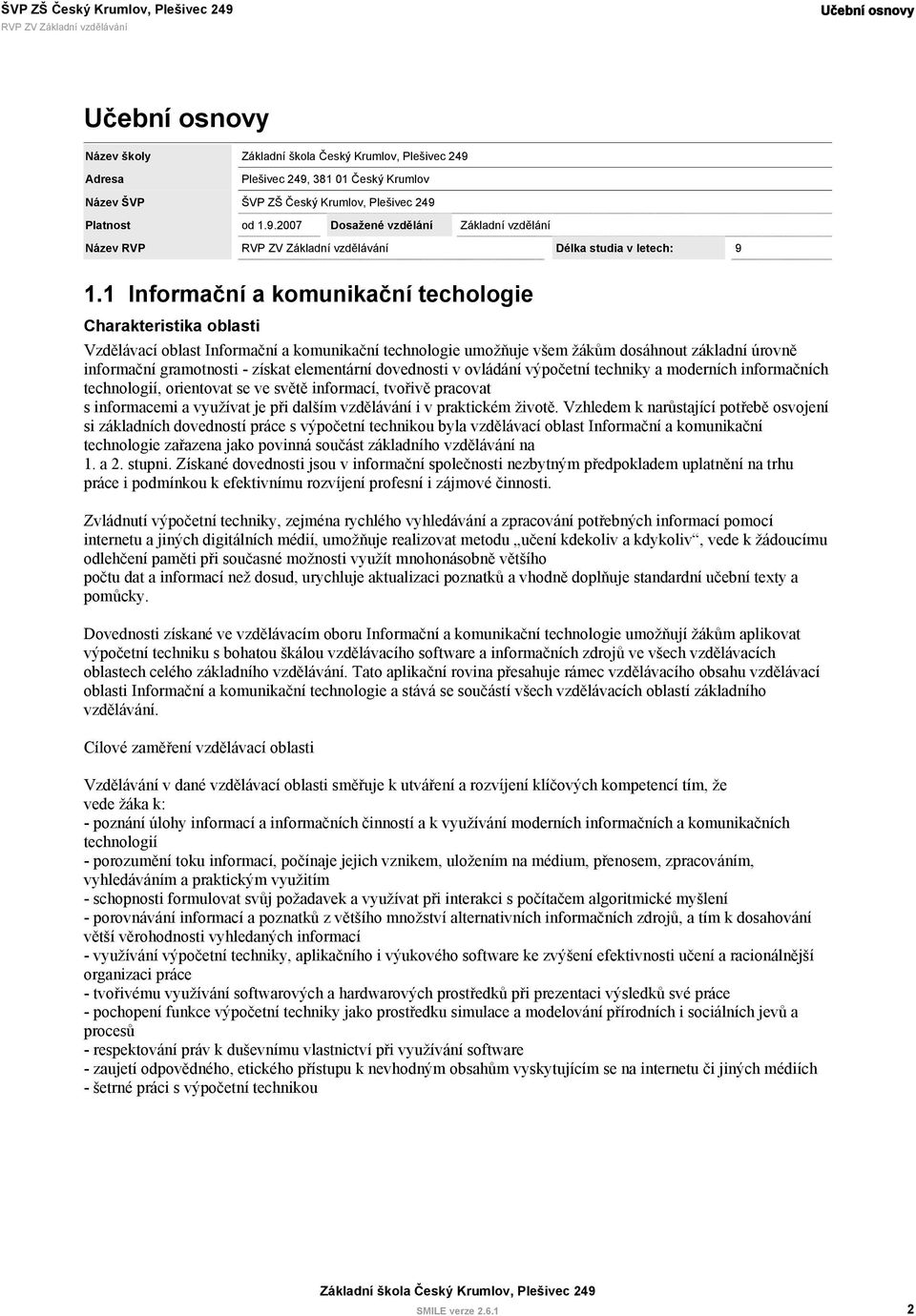 elementární dovednosti v ovládání výpočetní techniky a moderních informačních technologií, orientovat se ve světě informací, tvořivě pracovat s informacemi a využívat je při dalším vzdělávání i v