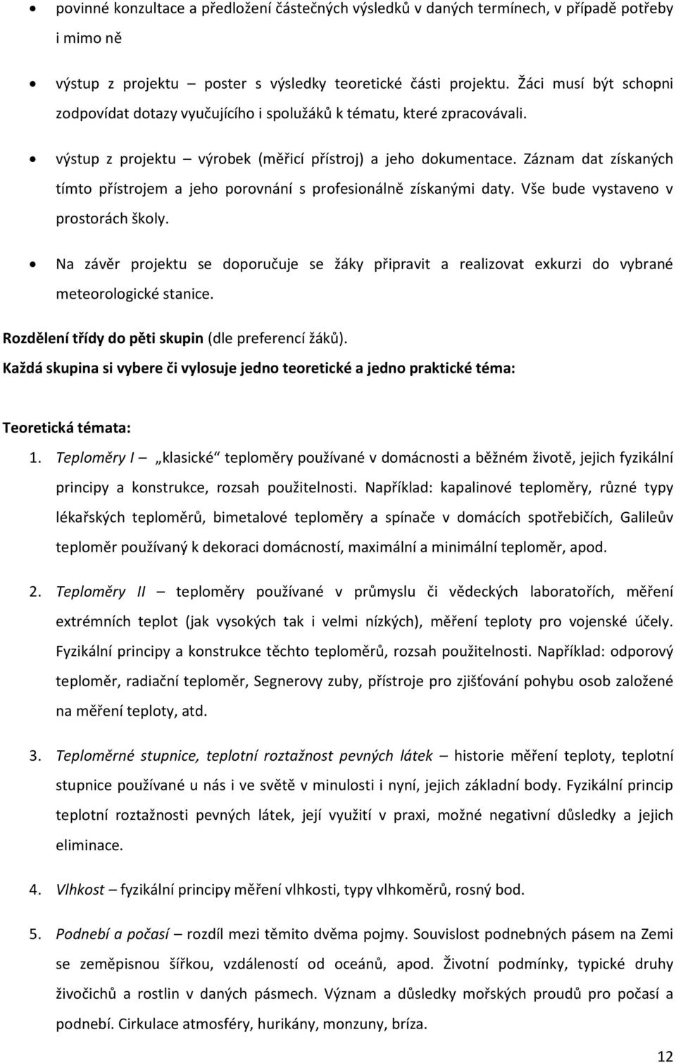 Záznam dat získaných tímto přístrojem a jeho porovnání s profesionálně získanými daty. Vše bude vystaveno v prostorách školy.