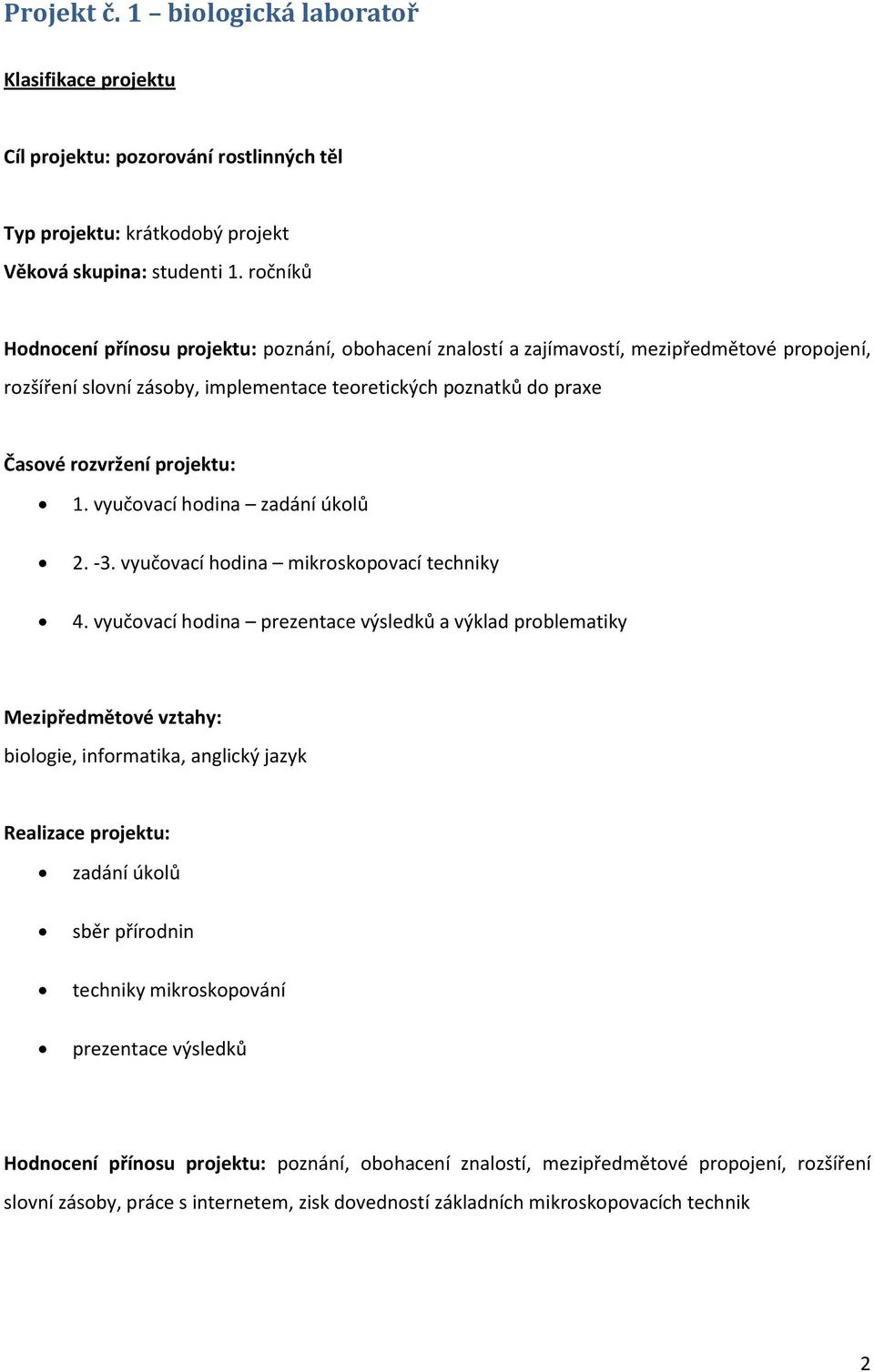 projektu: 1. vyučovací hodina zadání úkolů 2. -3. vyučovací hodina mikroskopovací techniky 4.