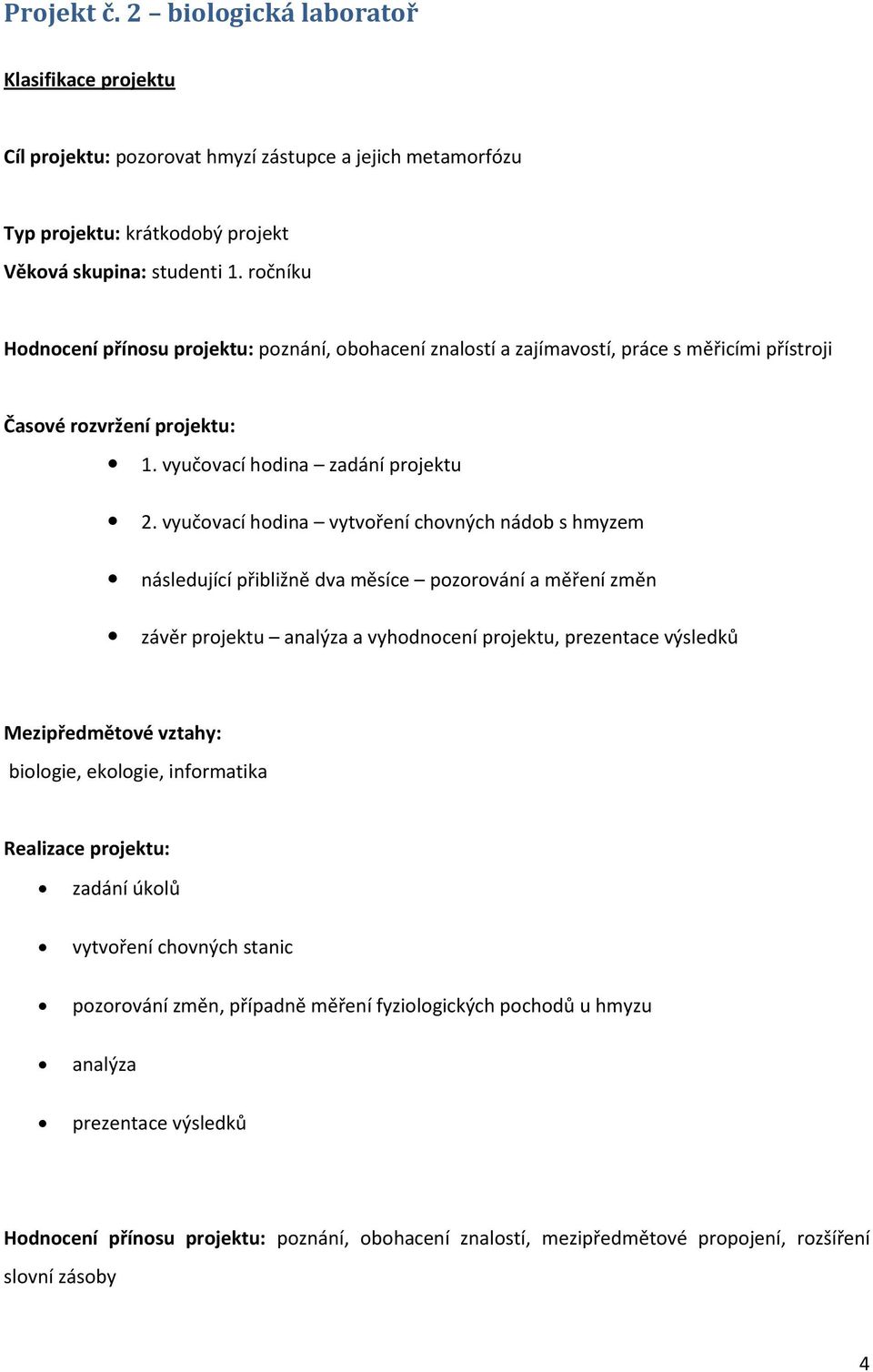 vyučovací hodina vytvoření chovných nádob s hmyzem následující přibližně dva měsíce pozorování a měření změn závěr projektu analýza a vyhodnocení projektu, prezentace výsledků Mezipředmětové vztahy: