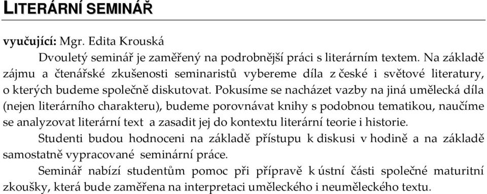 Pokusíme se nacházet vazby na jiná umělecká díla (nejen literárního charakteru), budeme porovnávat knihy s podobnou tematikou, naučíme se analyzovat literární text a zasadit jej do