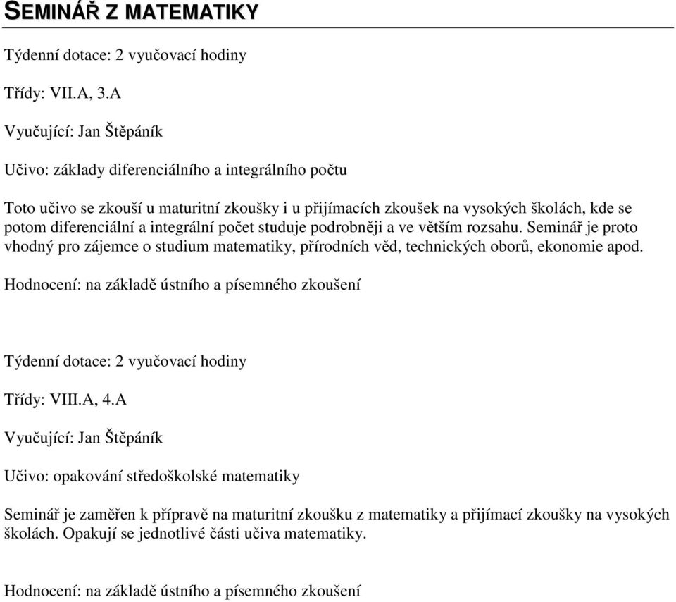 integrální počet studuje podrobněji a ve větším rozsahu. Seminář je proto vhodný pro zájemce o studium matematiky, přírodních věd, technických oborů, ekonomie apod.