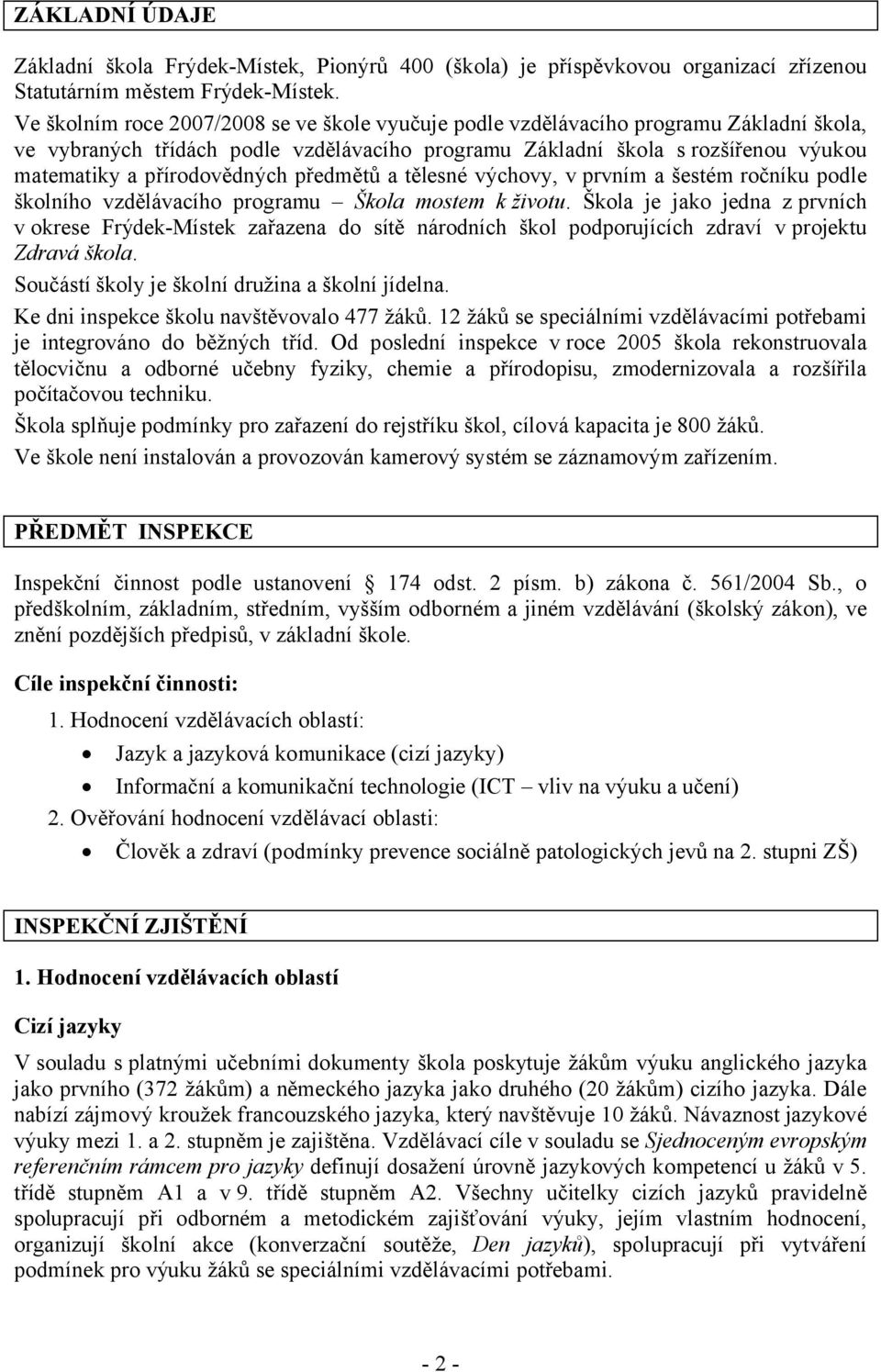 přírodovědných předmětů a tělesné výchovy, v prvním a šestém ročníku podle školního vzdělávacího programu Škola mostem k životu.