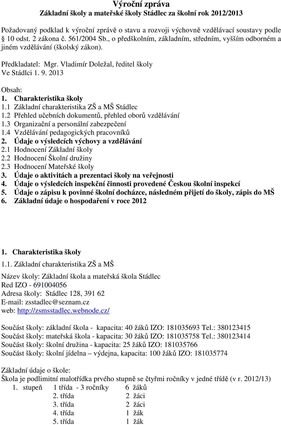 Charakteristika školy 1.1 Základní charakteristika ZŠ a MŠ Stádlec 1.2 Přehled učebních dokumentů, přehled oborů vzdělávání 1.3 Organizační a personální zabezpečení 1.