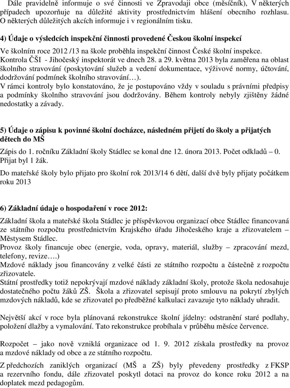 4) Údaje o výsledcích inspekční činnosti provedené Českou školní inspekcí Ve školním roce 2012 /13 na škole proběhla inspekční činnost České školní inspekce.