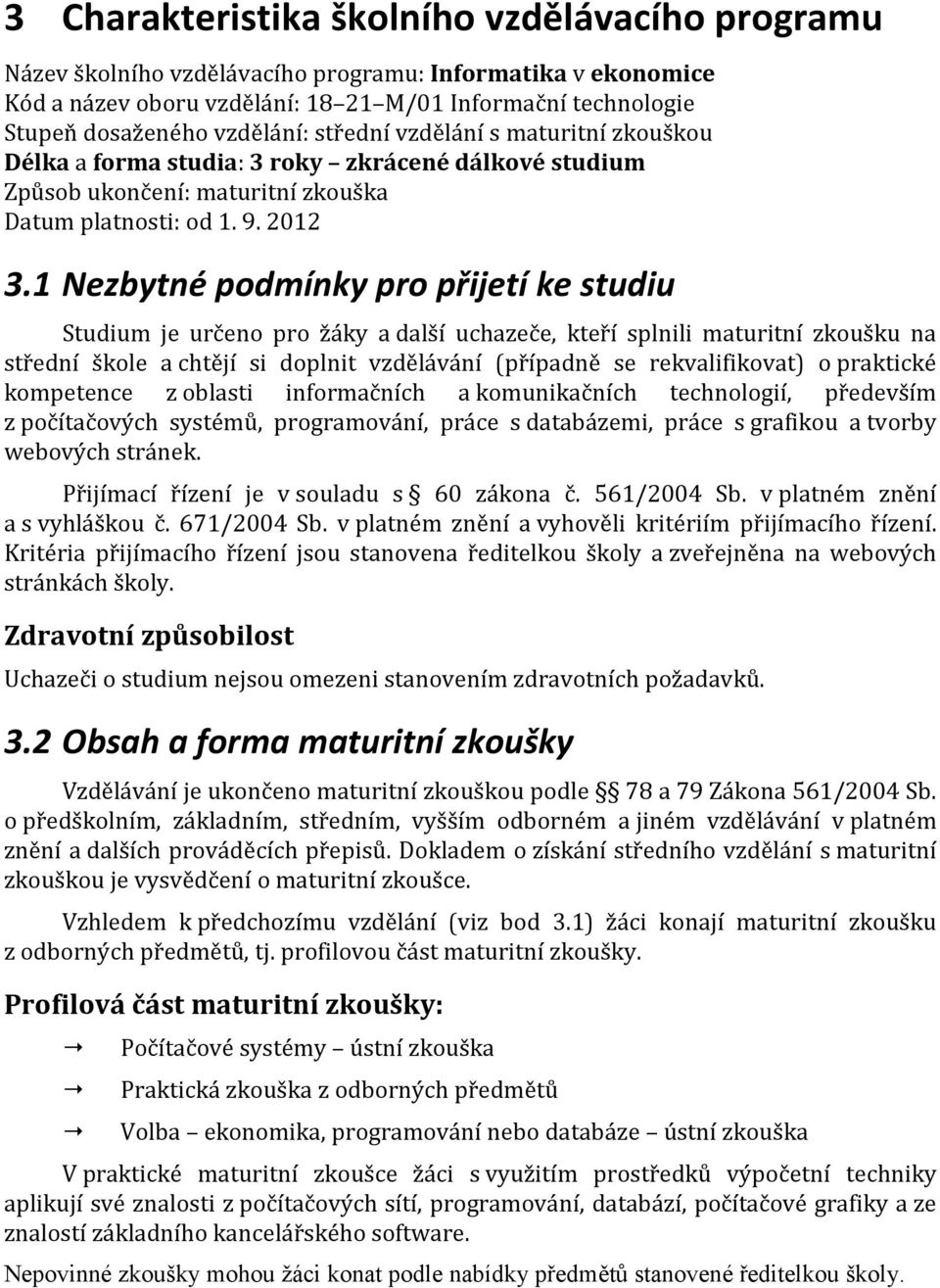 1 Nezbytné podmínky pro přijetí ke studiu Studium je určeno pro žáky a další uchazeče, kteří splnili maturitní zkoušku na střední škole a chtějí si doplnit vzdělávání (případně se rekvalifikovat) o