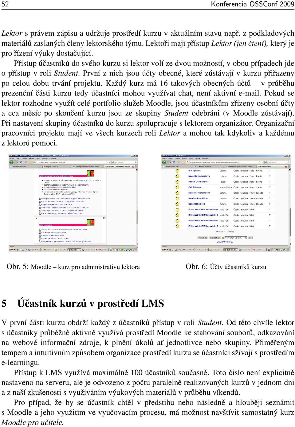 První z nich jsou účty obecné, které zústávají v kurzu přiřazeny po celou dobu trvání projektu.