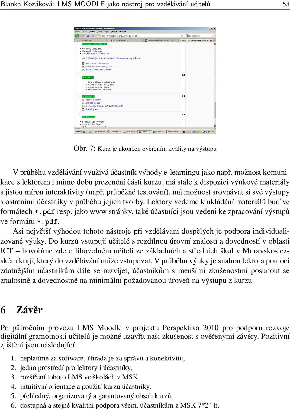 průběžné testování), má možnost srovnávat si své výstupy s ostatními účastníky v průběhu jejich tvorby. Lektory vedeme k ukládání materiálů bud ve formátech *.pdf resp.