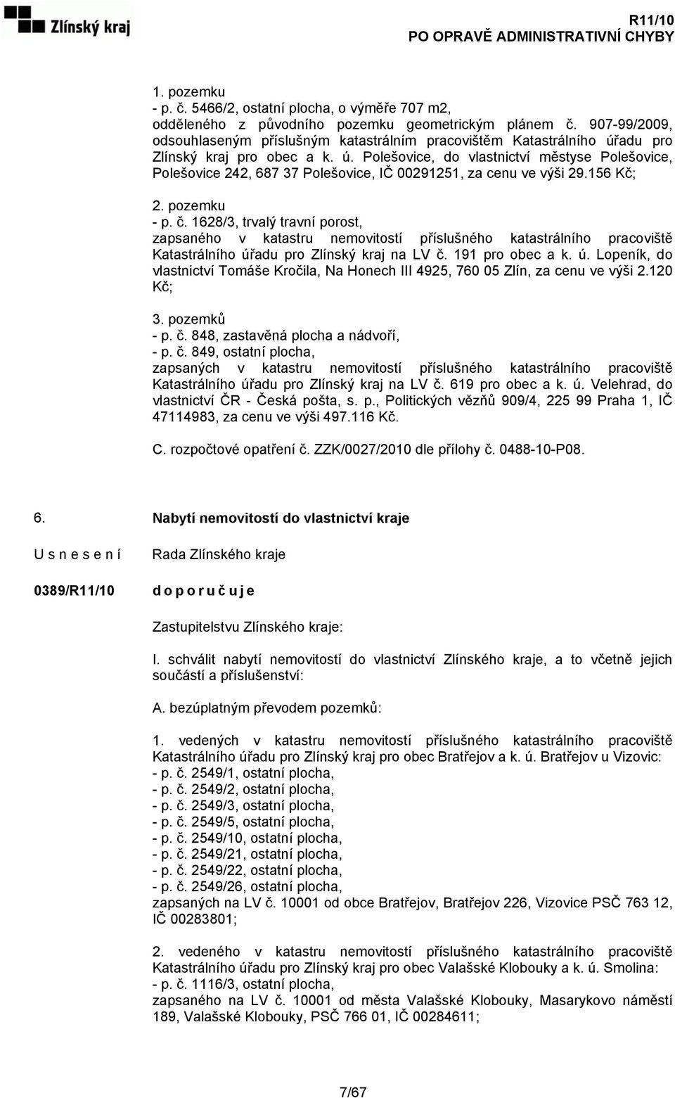 156 Kč; 2. pozemku - p. č. 1628/3, trvalý travní porost, zapsaného v katastru nemovitostí příslušného katastrálního pracoviště Katastrálního úř