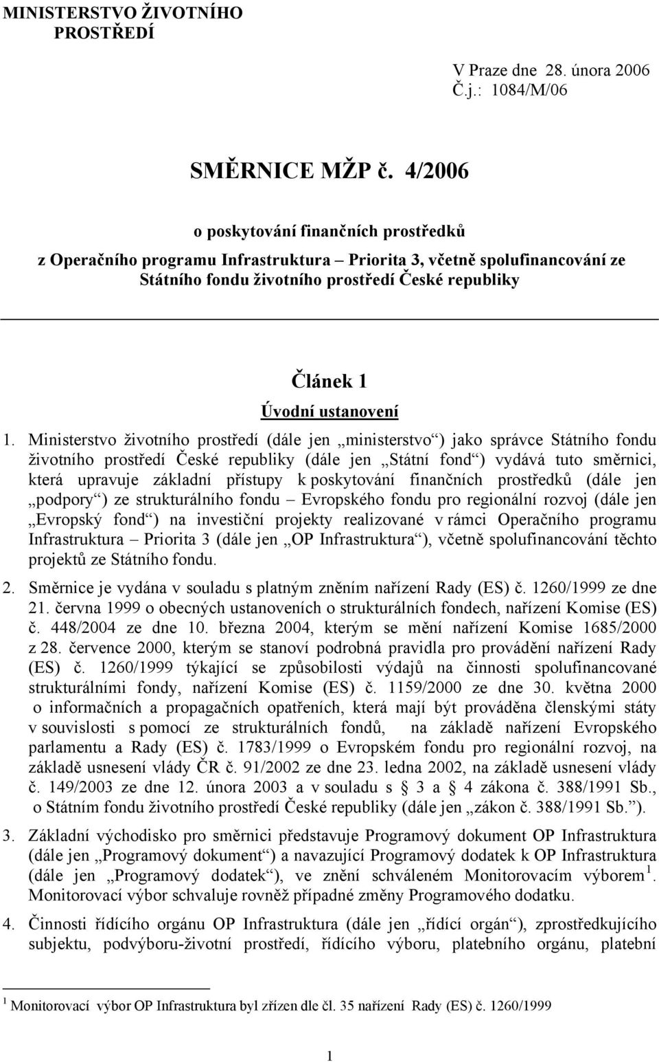 Ministerstvo životního prostředí (dále jen ministerstvo ) jako správce Státního fondu životního prostředí České republiky (dále jen Státní fond ) vydává tuto směrnici, která upravuje základní