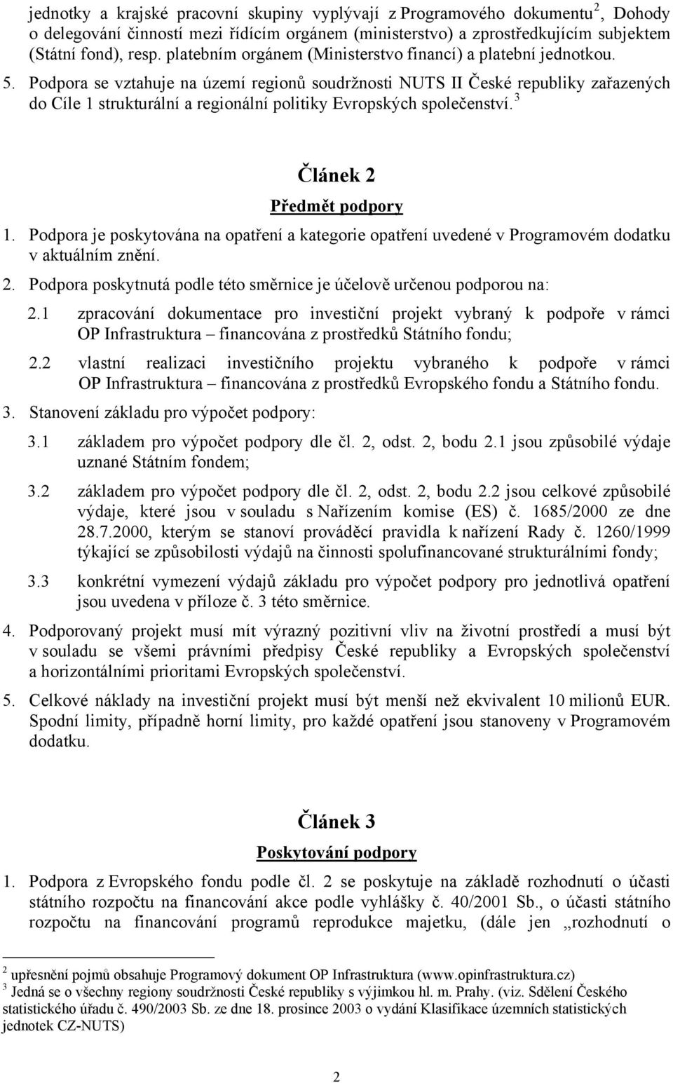 Podpora se vztahuje na území regionů soudržnosti NUTS II České republiky zařazených do Cíle 1 strukturální a regionální politiky Evropských společenství. 3 Článek 2 Předmět podpory 1.