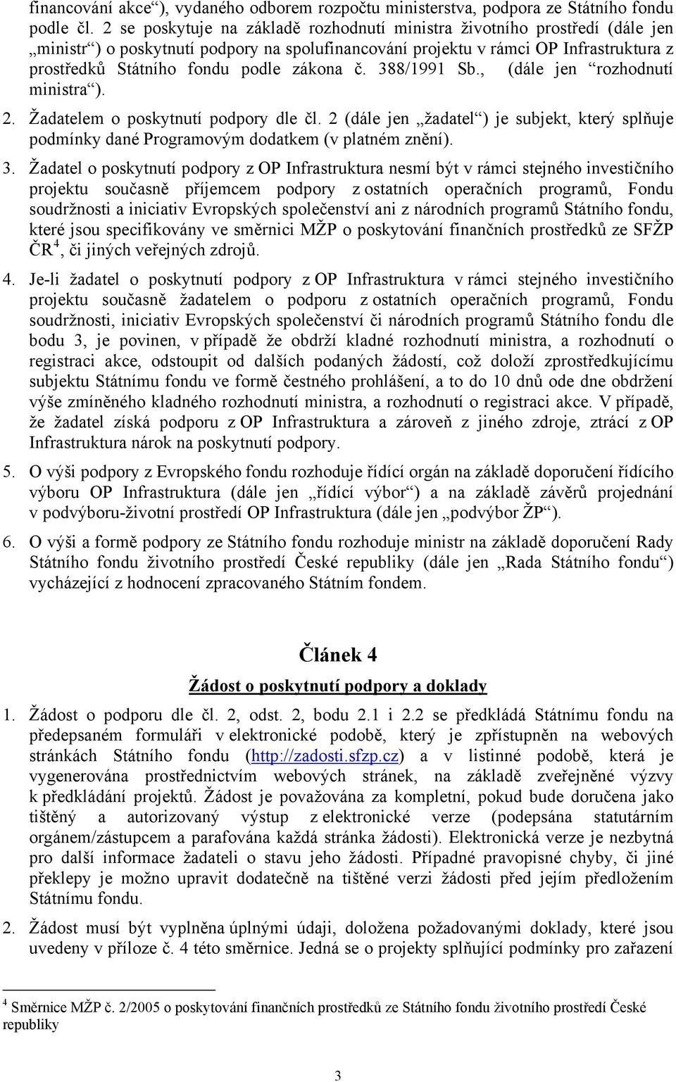 zákona č. 388/1991 Sb., (dále jen rozhodnutí ministra ). 2. Žadatelem o poskytnutí podpory dle čl. 2 (dále jen žadatel ) je subjekt, který splňuje podmínky dané Programovým dodatkem (v platném znění).