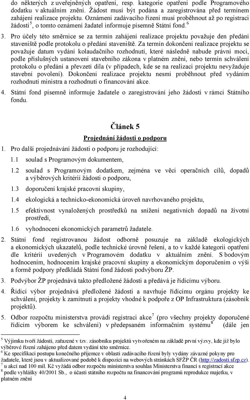 Pro účely této směrnice se za termín zahájení realizace projektu považuje den předání staveniště podle protokolu o předání staveniště.