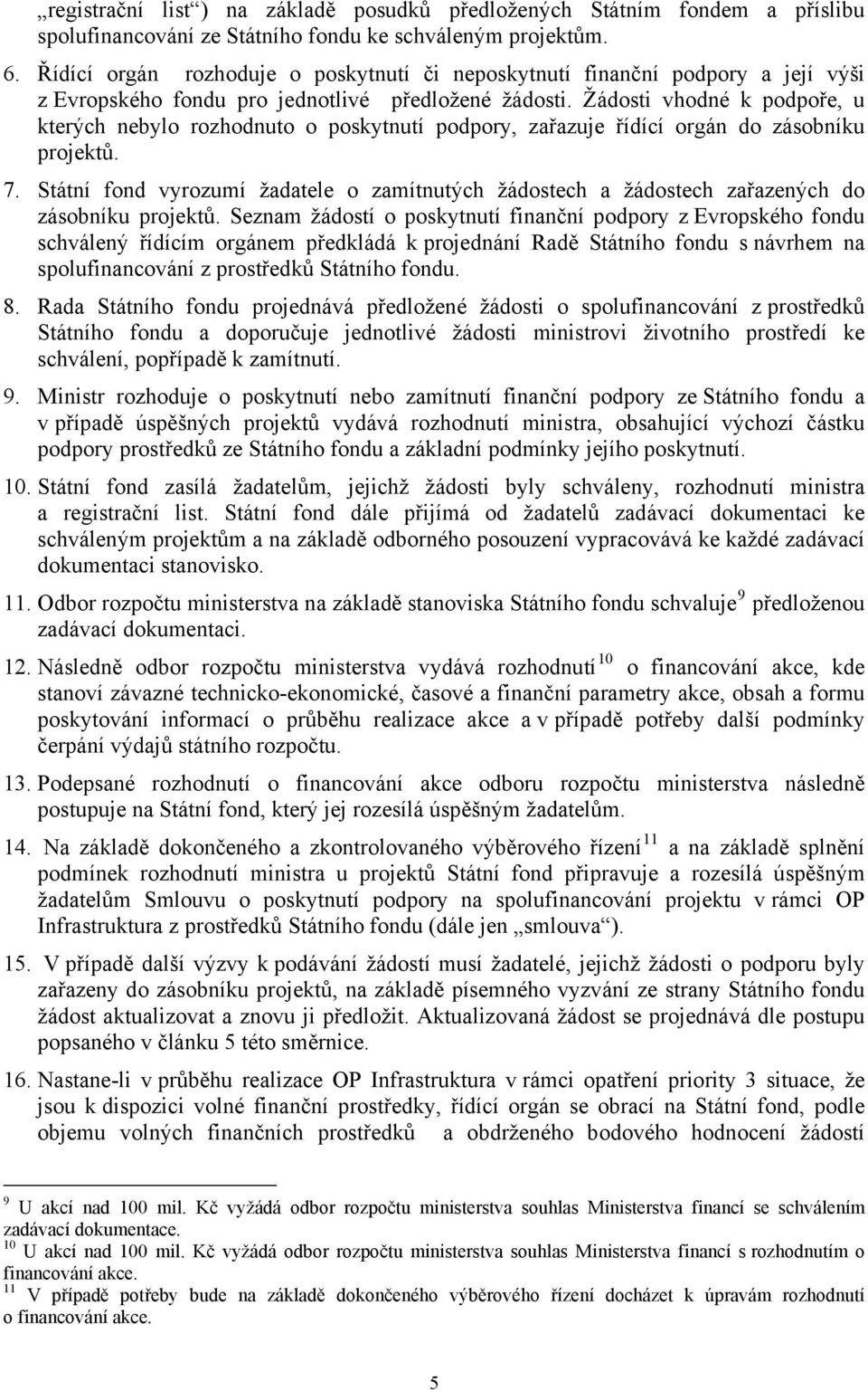 Žádosti vhodné k podpoře, u kterých nebylo rozhodnuto o poskytnutí podpory, zařazuje řídící orgán do zásobníku projektů. 7.