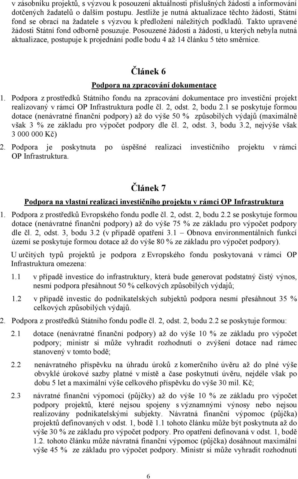 Posouzené žádosti a žádosti, u kterých nebyla nutná aktualizace, postupuje k projednání podle bodu 4 až 14 článku 5 této směrnice. Článek 6 Podpora na zpracování dokumentace 1.