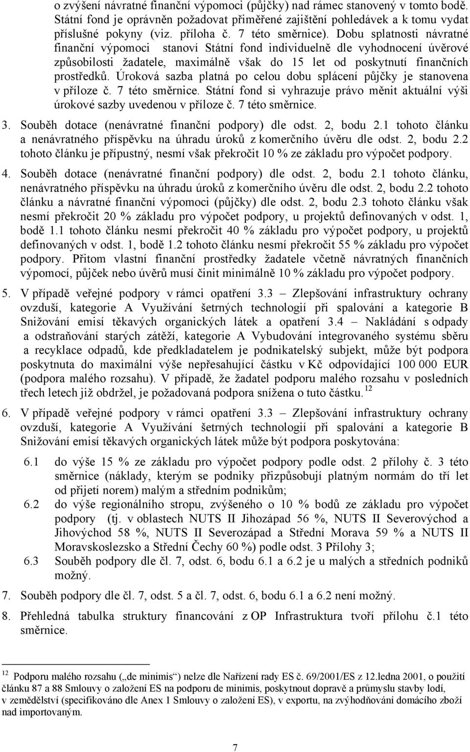 Dobu splatnosti návratné finanční výpomoci stanoví Státní fond individuelně dle vyhodnocení úvěrové způsobilosti žadatele, maximálně však do 15 let od poskytnutí finančních prostředků.