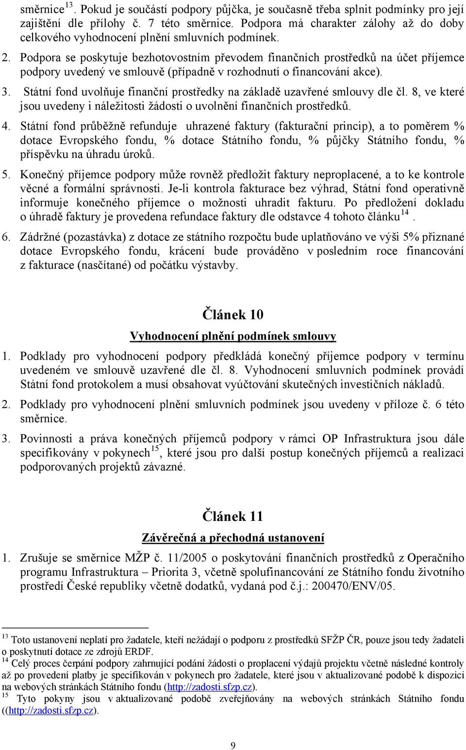 Podpora se poskytuje bezhotovostním převodem finančních prostředků na účet příjemce podpory uvedený ve smlouvě (případně v rozhodnutí o financování akce). 3.