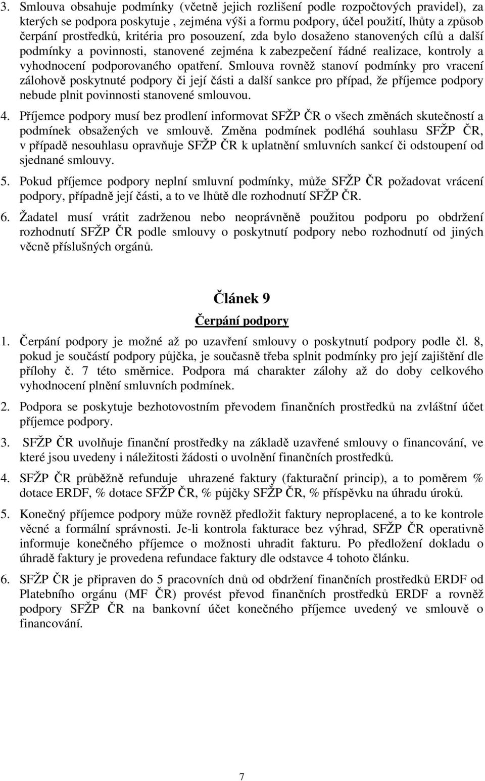 Smlouva rovněž stanoví podmínky pro vracení zálohově poskytnuté podpory či její části a další sankce pro případ, že příjemce podpory nebude plnit povinnosti stanovené smlouvou. 4.