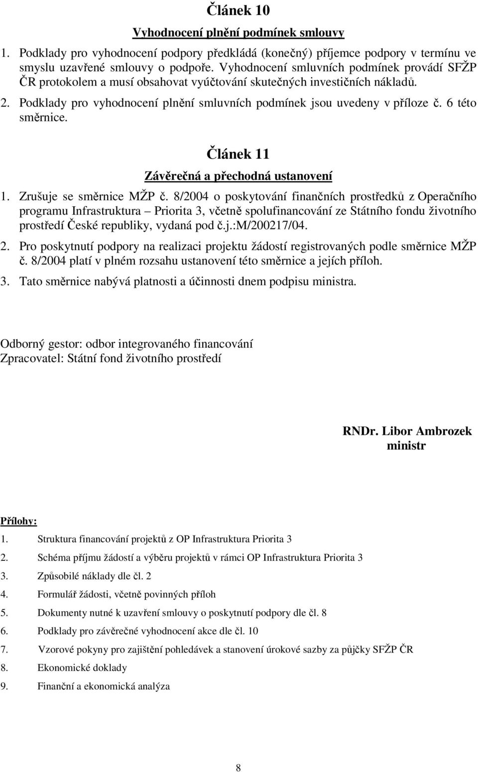 6 této směrnice. Článek 11 Závěrečná a přechodná ustanovení 1. Zrušuje se směrnice MŽP č.