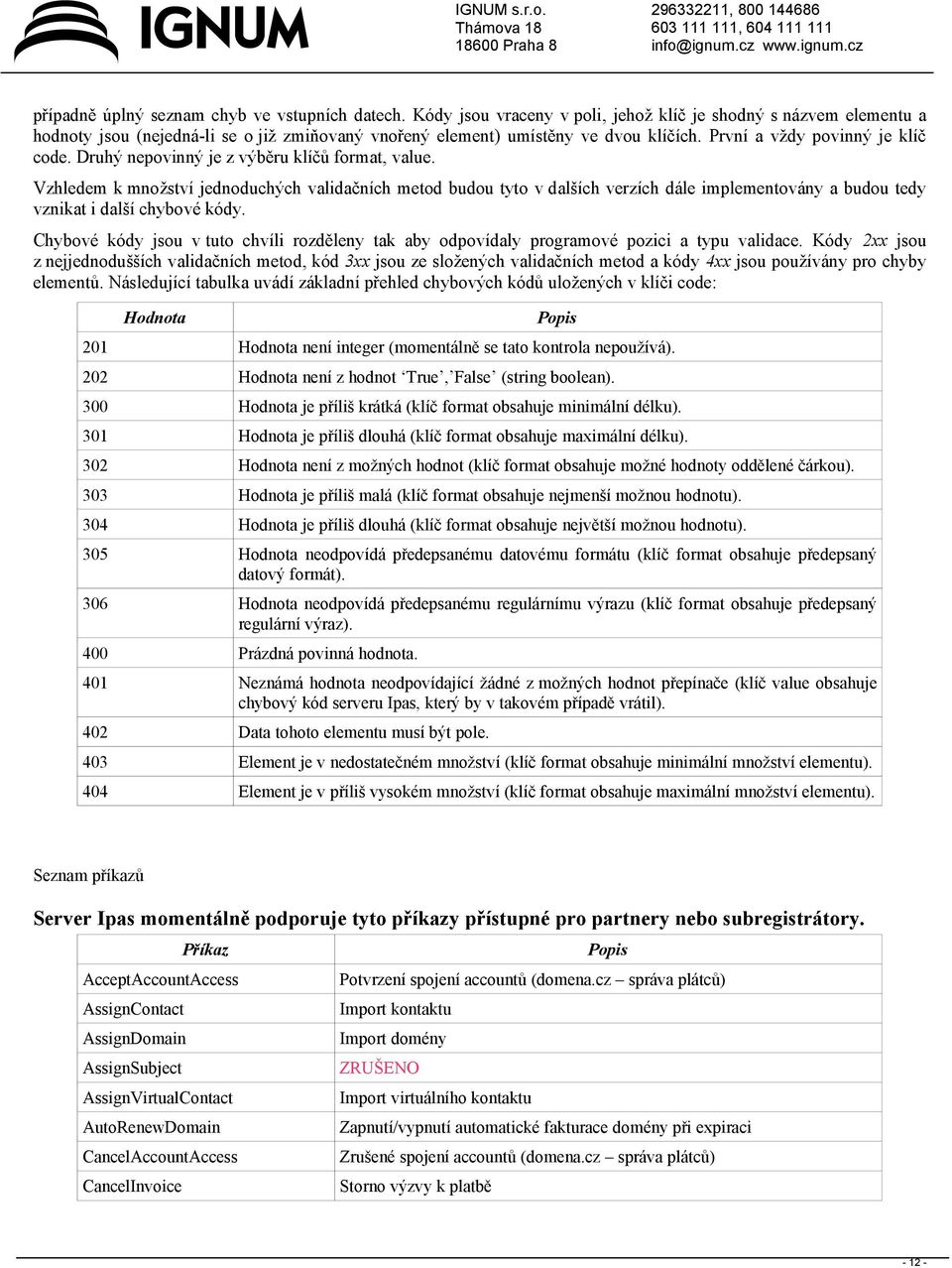 Druhý nepovinný je z výběru klíčů format, value. Vzhledem k množství jednoduchých validačních metod budou tyto v dalších verzích dále implementovány a budou tedy vznikat i další chybové kódy.