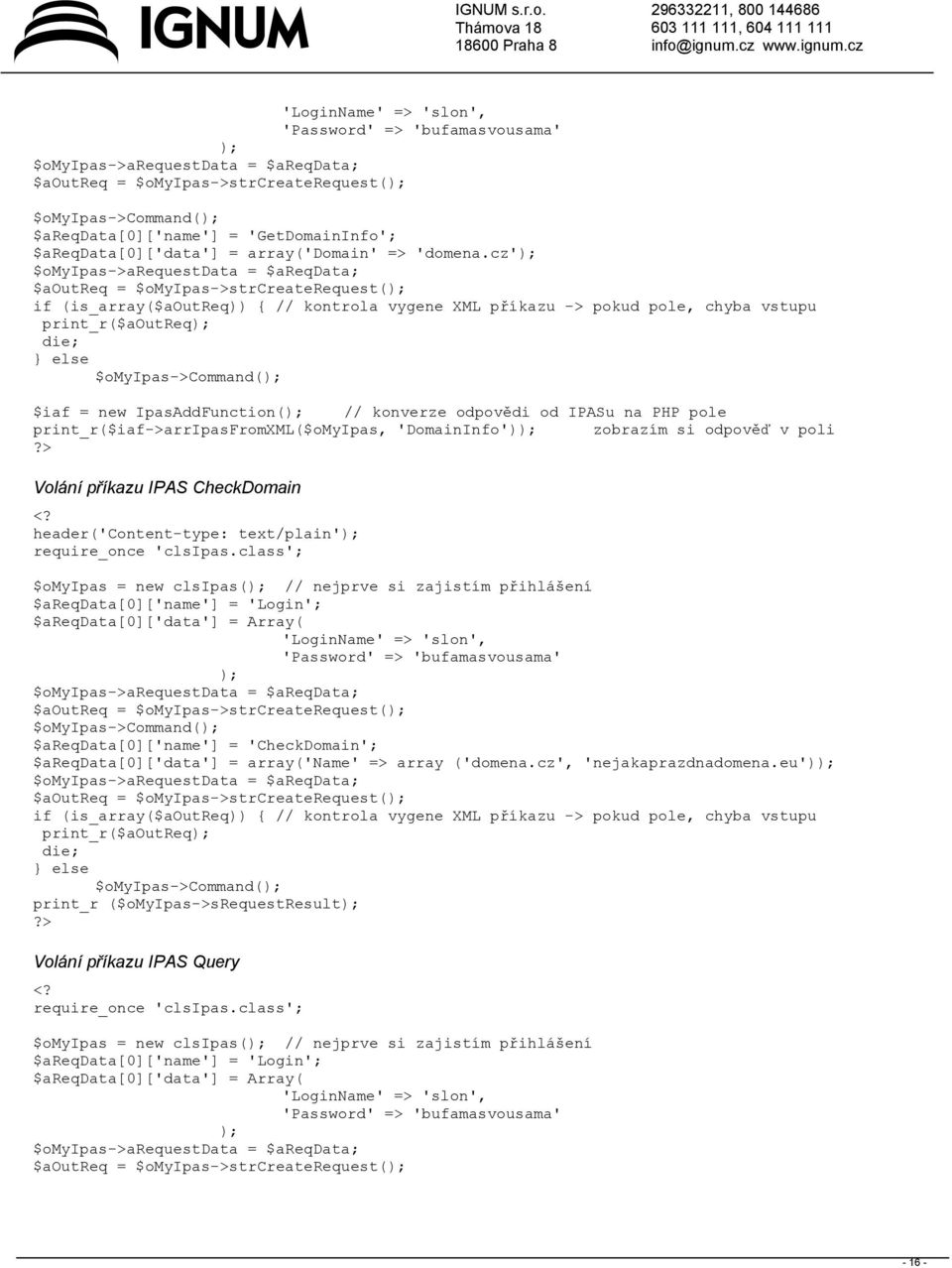 cz'); $omyipas->arequestdata = $areqdata; $aoutreq = $omyipas->strcreaterequest(); if (is_array($aoutreq)) { // kontrola vygene XML příkazu -> pokud pole, chyba vstupu print_r($aoutreq); die; } else