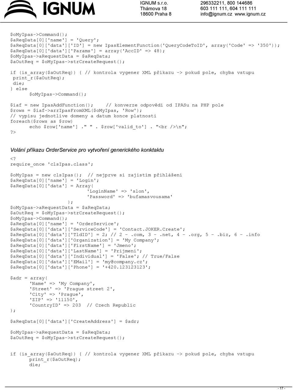 $omyipas->command(); $iaf = new IpasAddFunction(); // konverze odpovědi od IPASu na PHP pole $rows = $iaf->arripasfromxml($omyipas, 'Row'); // vypisu jednotlive domeny a datum konce platnosti