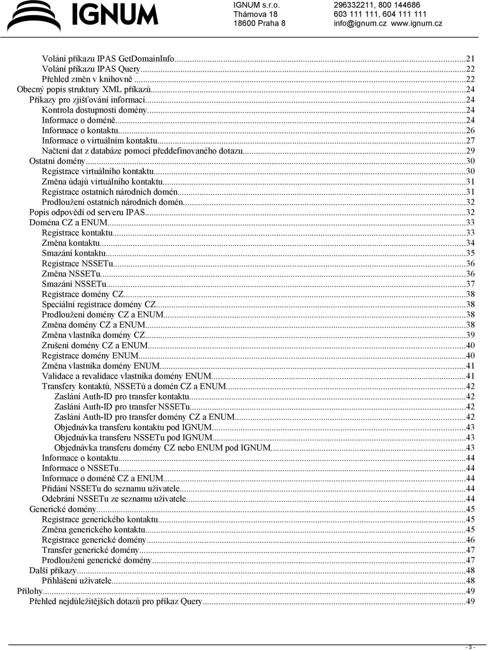 ..30 Registrace virtuálního kontaktu...30 Změna údajů virtuálního kontaktu...31 Registrace ostatních národních domén...31 Prodloužení ostatních národních domén...32 Popis odpovědí od serveru IPAS.