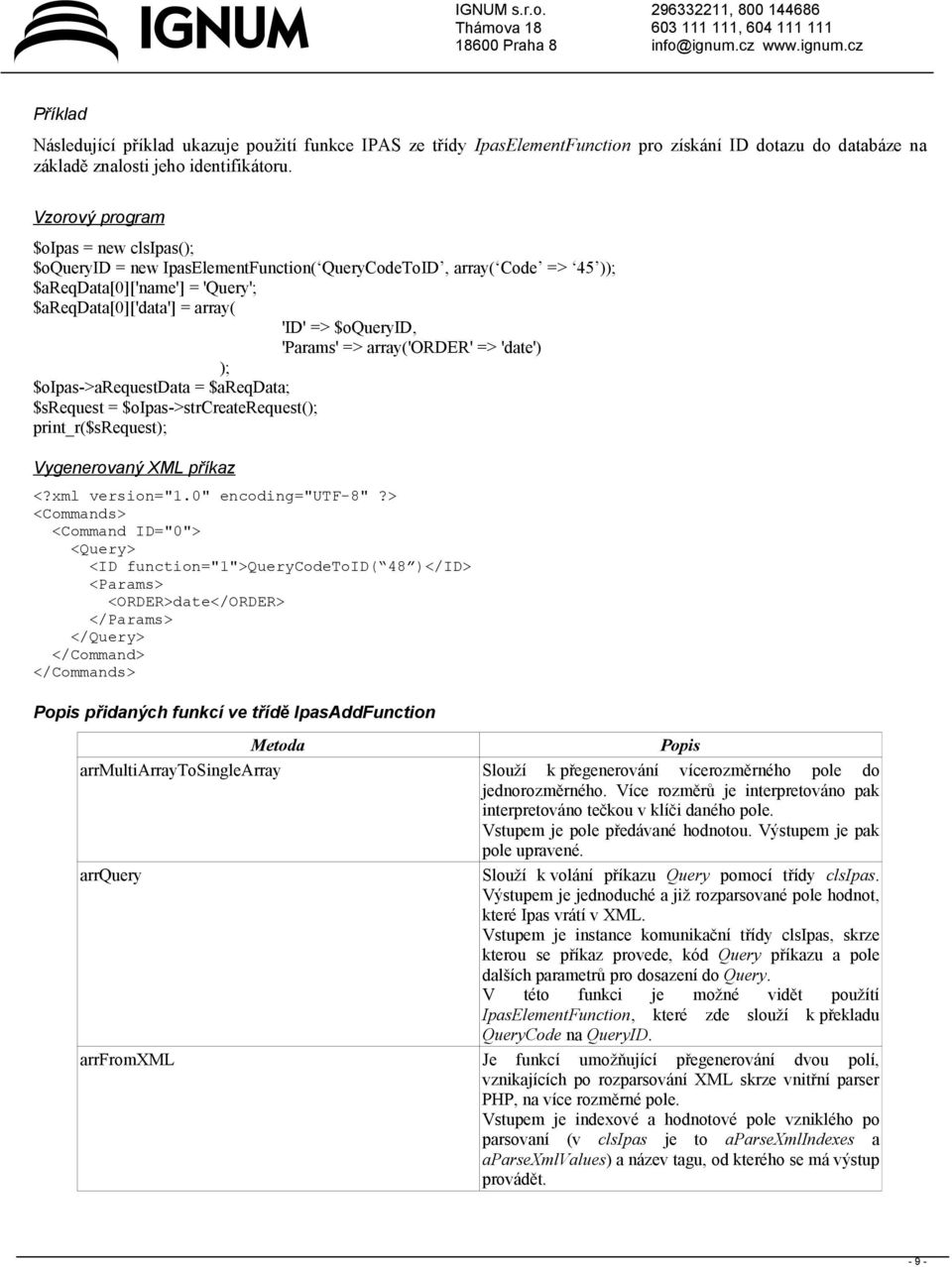 'Params' => array('order' => 'date') ); $oipas->arequestdata = $areqdata; $srequest = $oipas->strcreaterequest(); print_r($srequest); Vygenerovaný XML příkaz <?xml version="1.0" encoding="utf-8"?