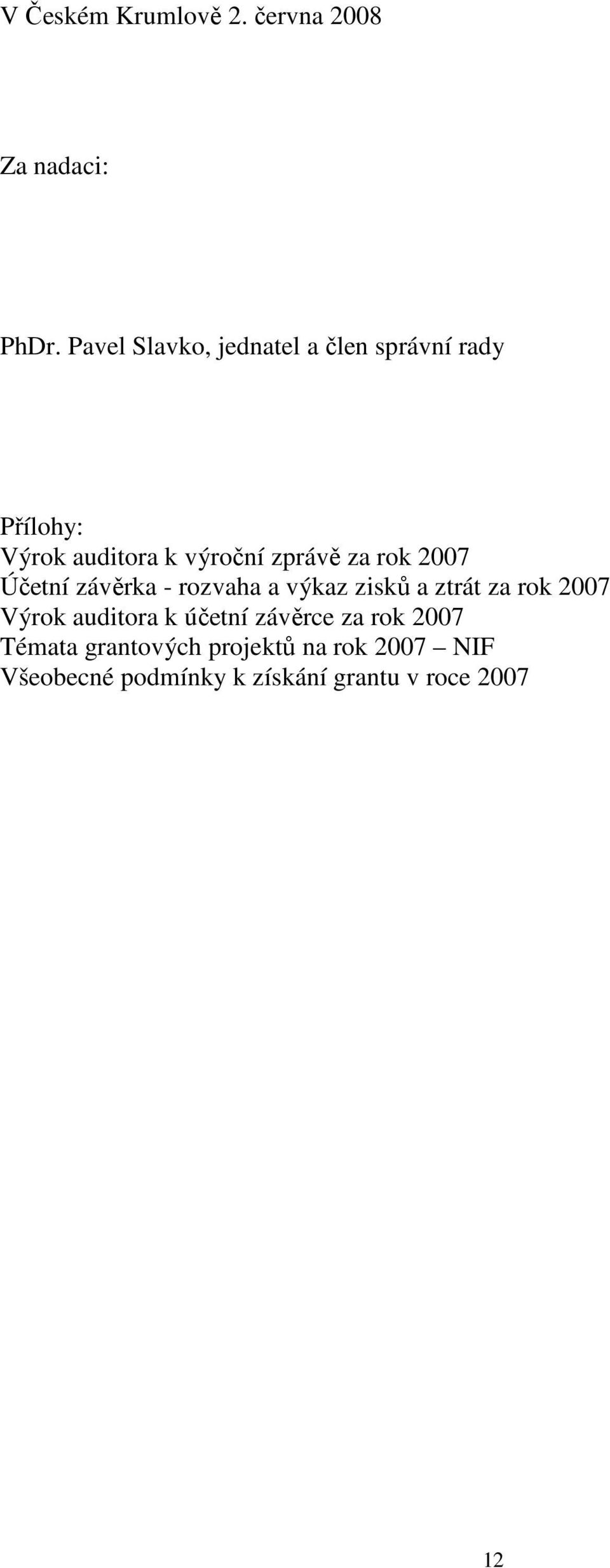 za rok 2007 Účetní závěrka - rozvaha a výkaz zisků a ztrát za rok 2007 Výrok auditora