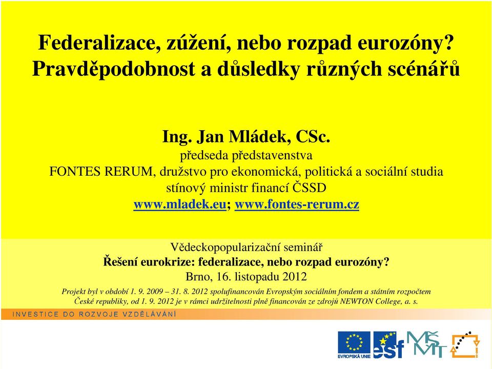 fontes-rerum.cz Vědeckopopularizační seminář Řešení eurokrize: federalizace, nebo rozpad eurozóny? Brno, 16.