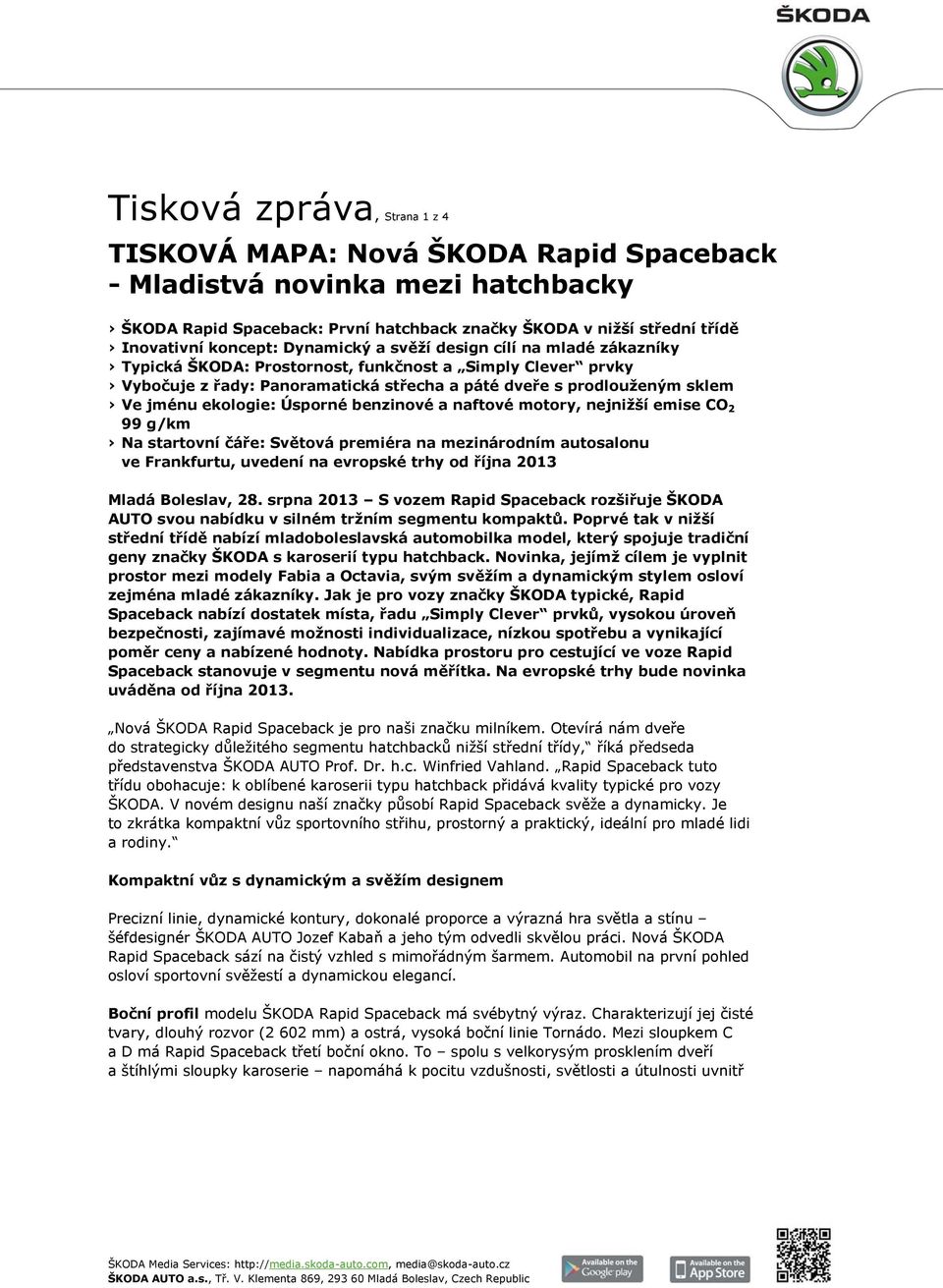 ekologie: Úsporné benzinové a naftové motory, nejnižší emise CO 2 99 g/km Na startovní čáře: Světová premiéra na mezinárodním autosalonu ve Frankfurtu, uvedení na evropské trhy od října 2013 Mladá