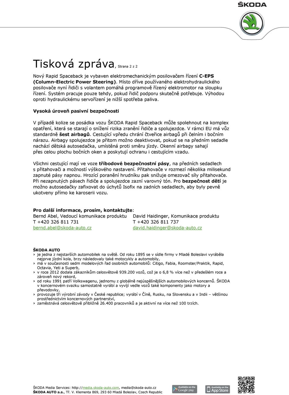 Systém pracuje pouze tehdy, pokud řidič podporu skutečně potřebuje. Výhodou oproti hydraulickému servořízení je nižší spotřeba paliva.