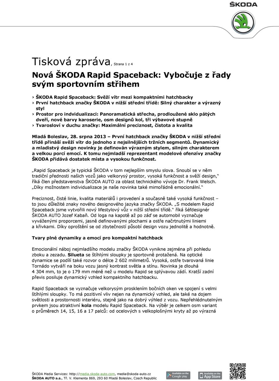 duchu značky: Maximální preciznost, čistota a kvalita Mladá Boleslav, 28. srpna 2013 První hatchback značky ŠKODA v nižší střední třídě přináší svěží vítr do jednoho z nejsilnějších tržních segmentů.